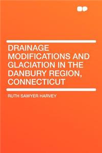 Drainage Modifications and Glaciation in the Danbury Region, Connecticut