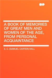 A Book of Memories of Great Men and Women of the Age, from Personal Acquaintance