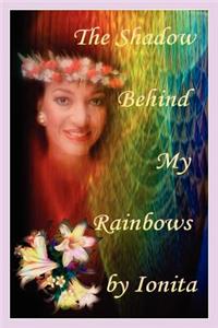 The Shadow Behind My Rainbows
