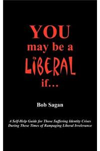 You May Be A Liberal If...