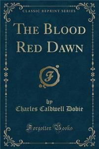 The Blood Red Dawn (Classic Reprint)
