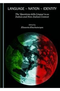 Language - Nation - Identity: The 'Questione Della Lingua' in an Italian and Non-Italian Context