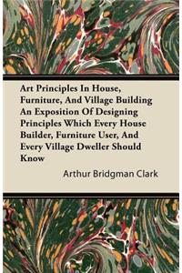 Art Principles In House, Furniture, And Village Building An Exposition Of Designing Principles Which Every House Builder, Furniture User, And Every Village Dweller Should Know