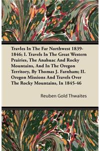 Travles in the Far Northwest 1839-1846; I. Travels in the Great Western Prairies, the Anahuac and Rocky Mountains, and in the Oregon Territory, by Tho