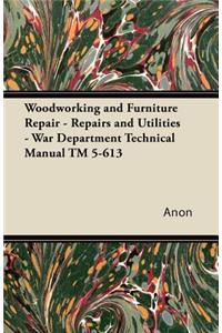 Woodworking and Furniture Repair - Repairs and Utilities - War Department Technical Manual TM 5-613