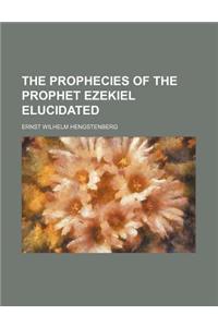 The Prophecies of the Prophet Ezekiel Elucidated