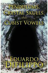Pendulums, Crystal Skulls, and Cubist Vowels