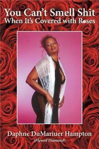 You Can't Smell Shit When It's Covered with Roses