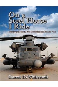 On a Steel Horse I Ride: A History of the MH-53 Pave Low Helicopters in War and Peace