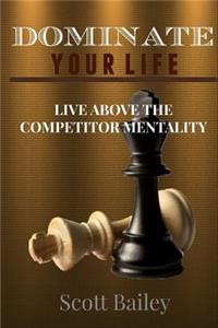 Dominate Your Life!: In a Competitors World!