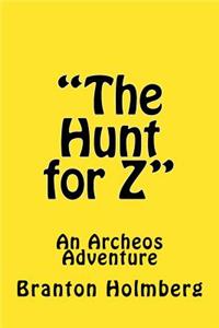 "The Hunt for Z"; An Archeo's Adventure