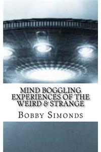 Mind Boggling Experiences of the Weird & Strange