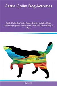 Cattle Collie Dog Activities Cattle Collie Dog Tricks, Games & Agility Includes: Cattle Collie Dog Beginner to Advanced Tricks, Fun Games, Agility & More
