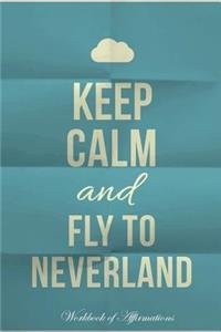 Keep Calm Fly To Neverland Workbook of Affirmations Keep Calm Fly To Neverland Workbook of Affirmations
