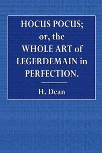 Hocus Pocus; Or, the Whole Art of Legerdemain in Perfection