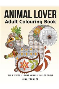 Adult Colouring Book: Animal Lover: Fun and Stress Relieving Animal Designs to Colour