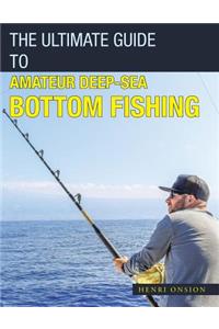 Ultimate Guide to Amateur Deep-Sea Bottom Fishing