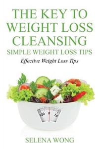 The Key to Weight Loss Cleansing: Simple Weight Loss Tips: Effective Weight Loss Tips