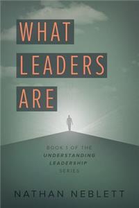 What Leaders Are: Book 1 of the Understanding Leadership Series