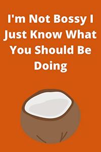 I'm Not Bossy I Just Know What You Should Be Doing