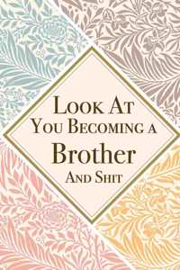 Look At You Becoming a Brother And Shit