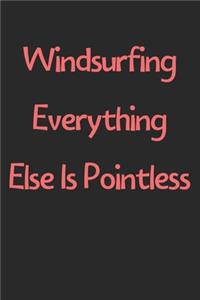 Windsurfing Everything Else Is Pointless