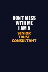 Don't Mess With Me I Am A Senior Trust Consultant