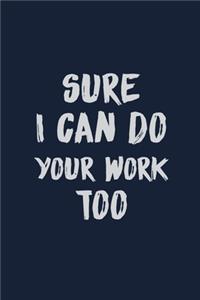 Sure I can do your work too