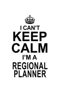 I Can't Keep Calm I'm A Regional Planner
