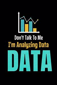 Don't Talk To Me I'm Analyzing Data Data