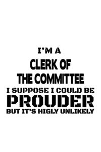 I'm A Clerk Of The Committee I Suppose I Could Be Prouder But It's Highly Unlikely