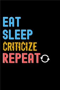 Eat, Sleep, Criticize, Repeat Notebook - Criticize Funny Gift