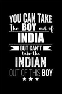 Can take Boy out of India but can't take the Indian out of the boy Pride Proud Patriotic 120 pages 6 x 9 Notebook