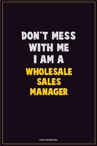 Don't Mess With Me, I Am A Wholesale Sales Manager