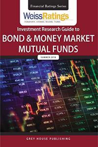 Weiss Ratings Investment Research Guide to Bond & Money Market Mutual Funds, Summer 2018