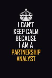 I Can't Keep Calm Because I Am A Partnership Analyst