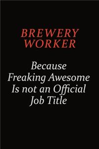 Brewery Worker Because Freaking Awesome Is Not An Official Job Title