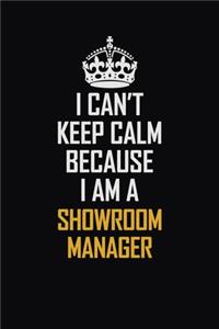 I Can't Keep Calm Because I Am A Showroom Manager