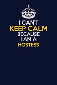 I Can't Keep Calm Because I Am A Hostess