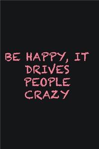 Be happy, it drives people crazy