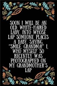 Soon I will be an old, white-haired lady, into whose lap someone places a baby, saying, 