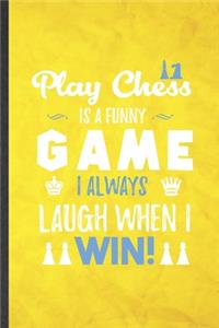 Play Chess Is a Funny Game I Always Laugh When I Win