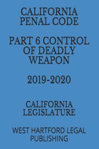 California Penal Code Part 6 Control of Deadly Weapon 2019-2020