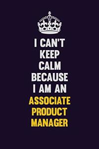 I can't Keep Calm Because I Am An Associate Product Manager