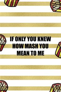 If Only You Knew How Mash You Mean To Me: All Purpose 6x9 Blank Lined Notebook Journal Way Better Than A Card Trendy Unique Gift White And Gold Fries Potato