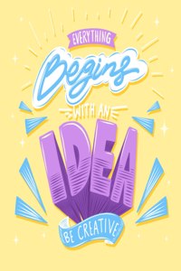 Everything Begins With An Idea Be Creative