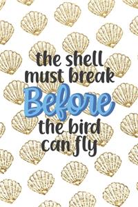 The Shell Must Break Before The Bird Can Fly