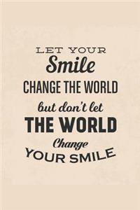 Let Your Smile Change the World But Don't Let the World Change Your Smile
