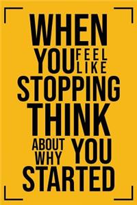 When You Feel Like Stopping Think about Why You Started: Motivational Bullet Journal - 120-Page 1/4 Inch Dot Grid Inspirational Notebook - 6 X 9 Perfect Bound Softcover
