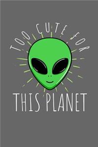 Too Cute for This Planet: Alien Daily Writing Journal, College Ruled Paper, Daily Writing Notebook Lined Paper, 100 Pages (6" X 9") School Teachers Students Journaling Gifts